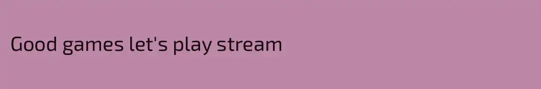 Good games let's play stream
